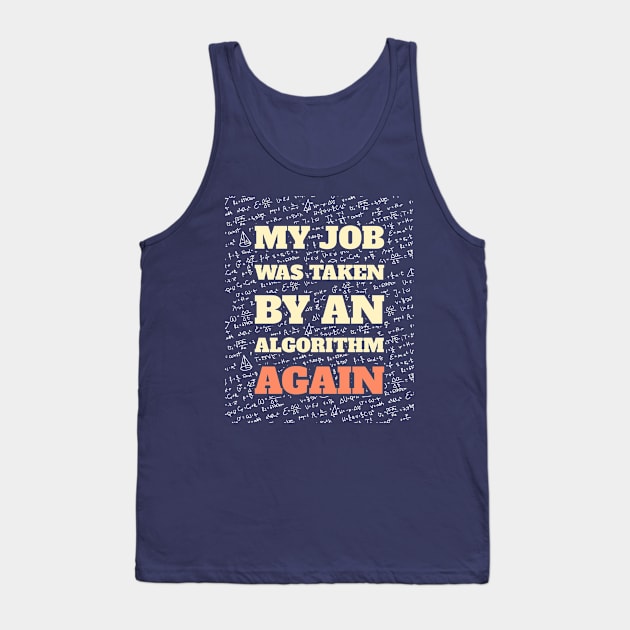 My Job Was Taken By An Algorithm Again Tank Top by OldTony